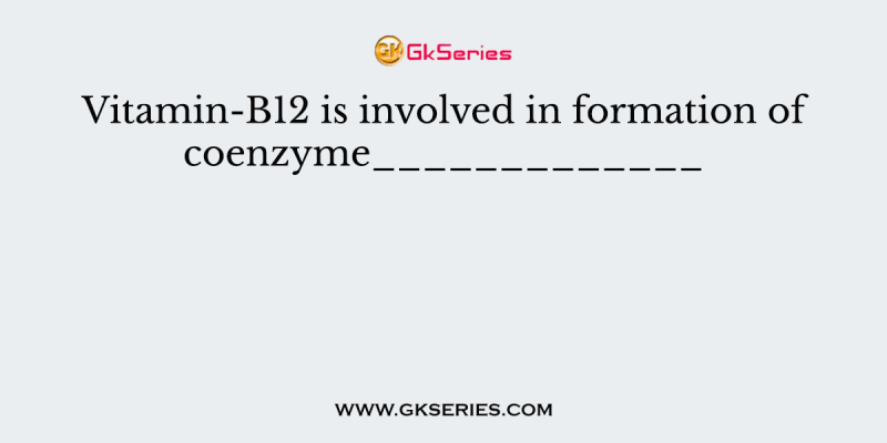 Vitamin-B12 is involved in formation of coenzyme_____________