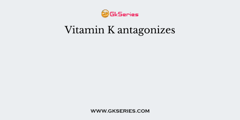 Vitamin K antagonizes