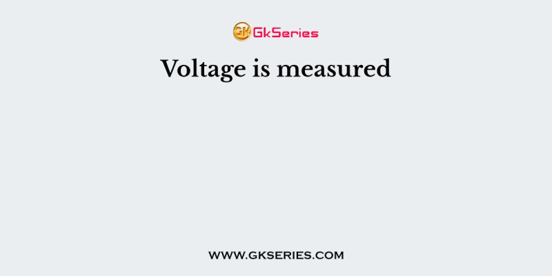Voltage is measured