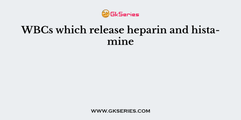 WBCs which release heparin and histamine