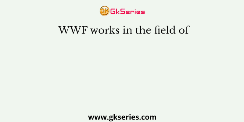 WWF works in the field of