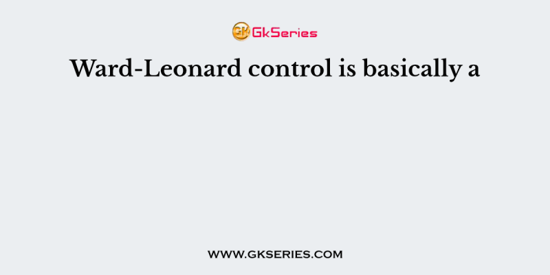 Ward-Leonard control is basically a