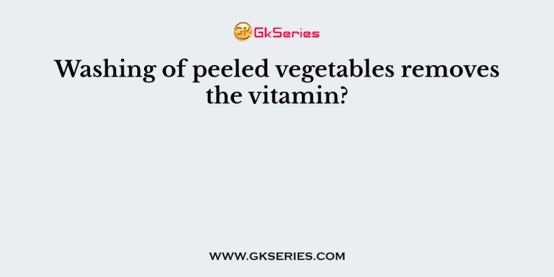 Washing of peeled vegetables removes the vitamin?
