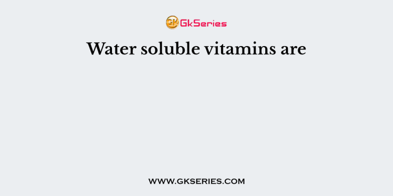 Water soluble vitamins are
