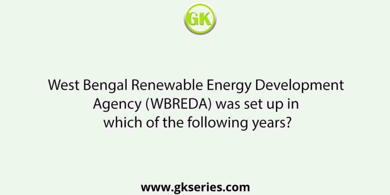 West Bengal Renewable Energy Development Agency (WBREDA) was set up in which of the following years?