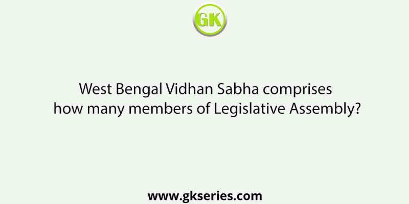 West Bengal Vidhan Sabha comprises how many members of Legislative Assembly?