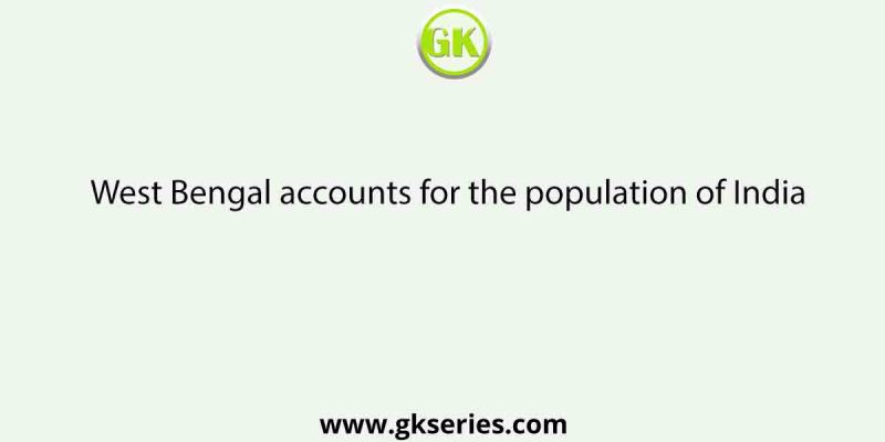West Bengal accounts for the population of India