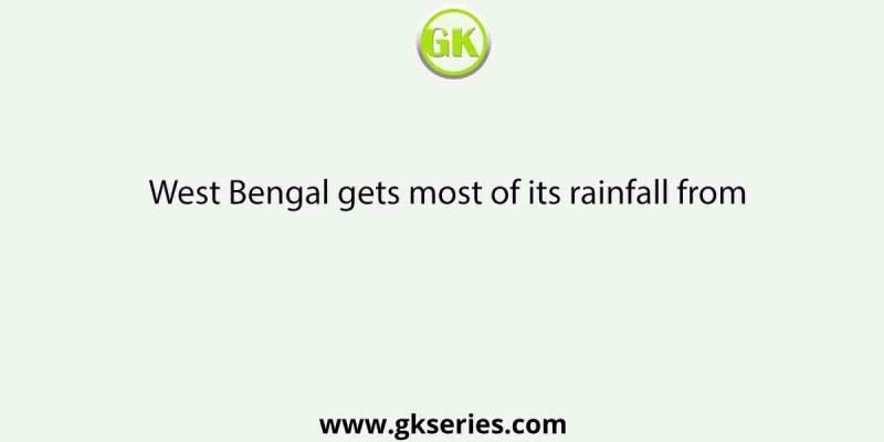 West Bengal gets most of its rainfall from