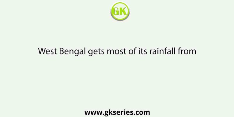 West Bengal gets most of its rainfall from