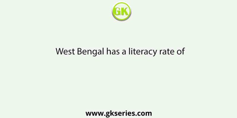 West Bengal has a literacy rate of