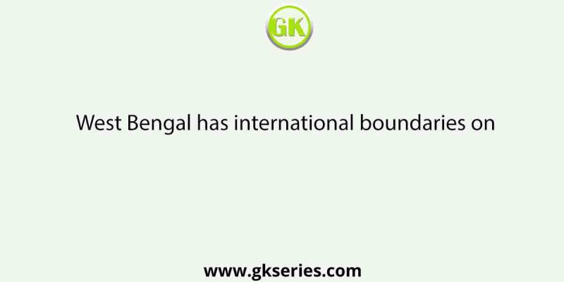 West Bengal has international boundaries on
