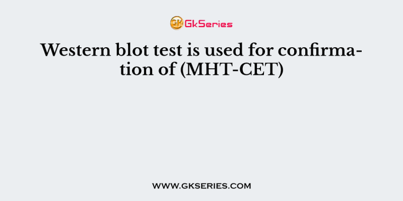 Western blot test is used for confirmation of (MHT-CET)