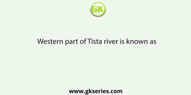 Western part of Tista river is known as