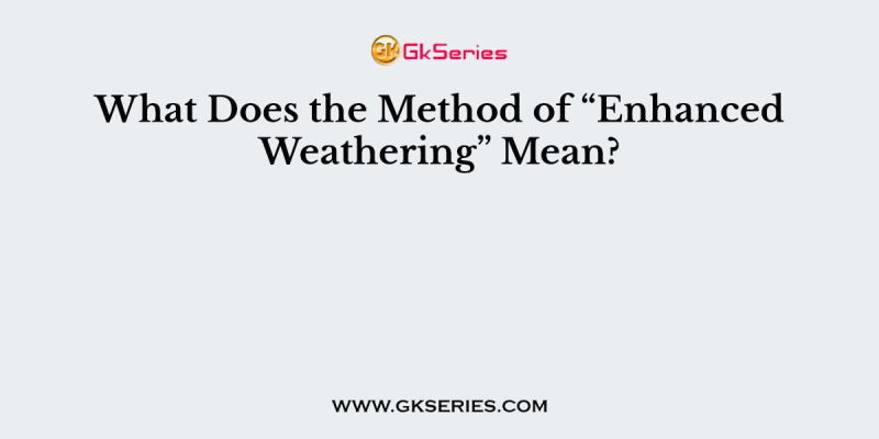 What Does the Method of “Enhanced Weathering” Mean?
