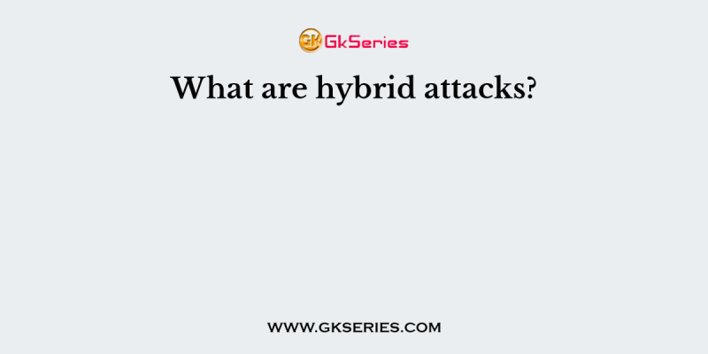 What are hybrid attacks?