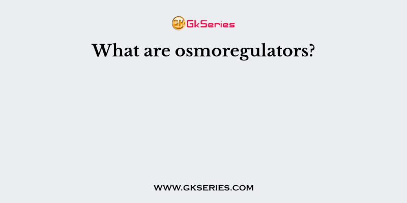 What are osmoregulators?