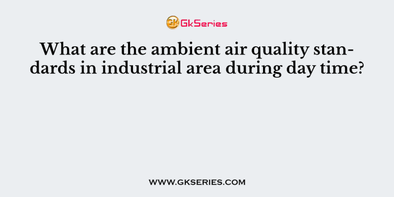 What are the ambient air quality standards in industrial area during day time?