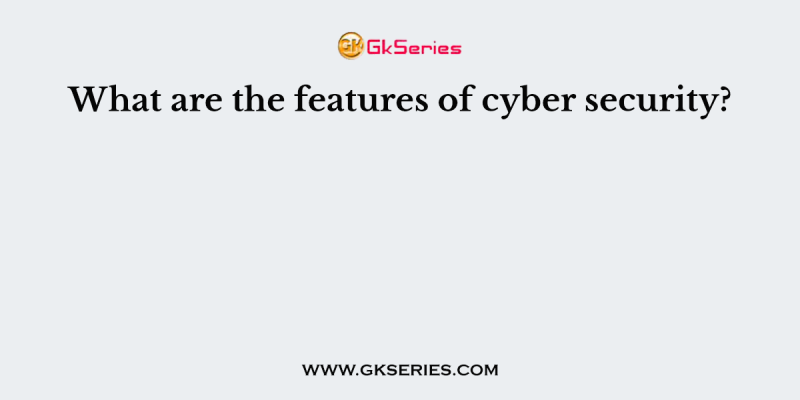 What are the features of cyber security?