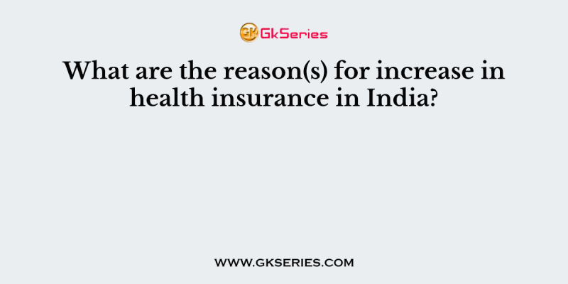 What are the reason(s) for increase in health insurance in India?     