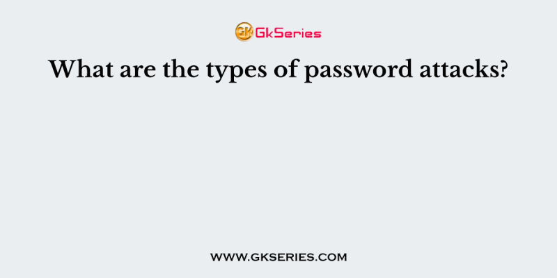 What are the types of password attacks?