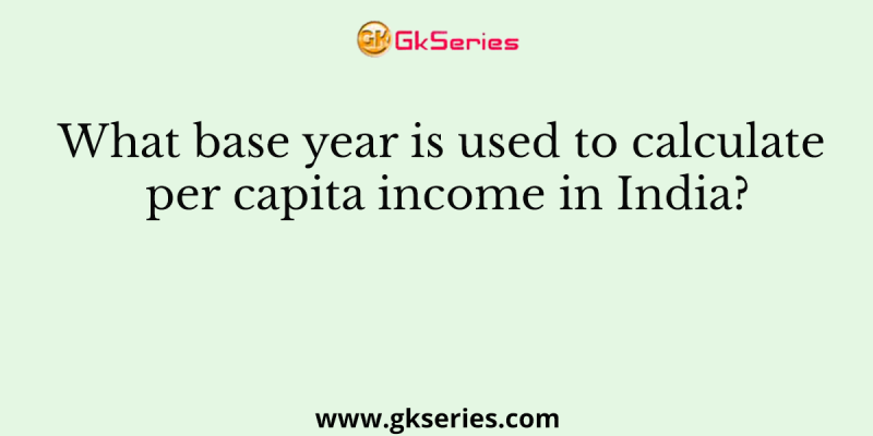 What base year is used to calculate per capita income in India?