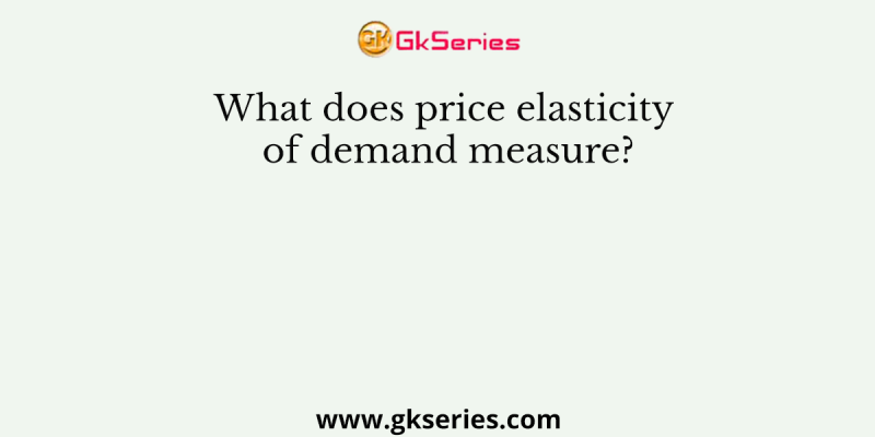 What does price elasticity of demand measure?