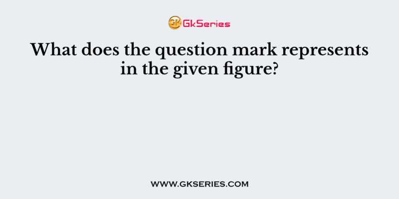 What does the question mark represents in the given figure?