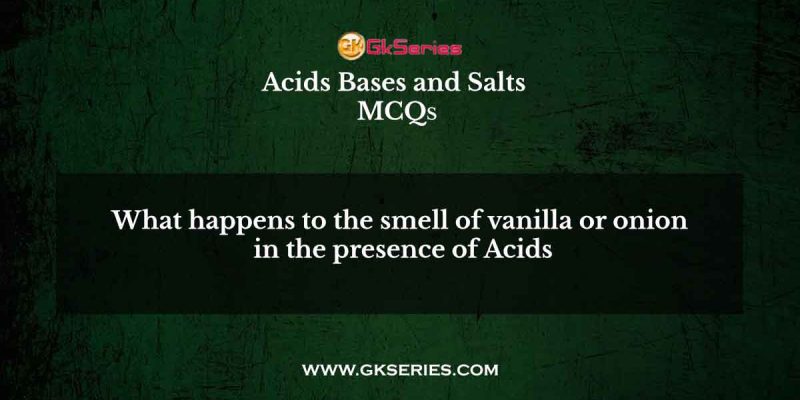 What happens to the smell of vanilla or onion in the presence of Acids?