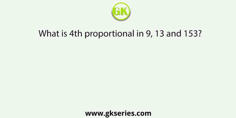 What is 4th proportional in 9, 13 and 153?