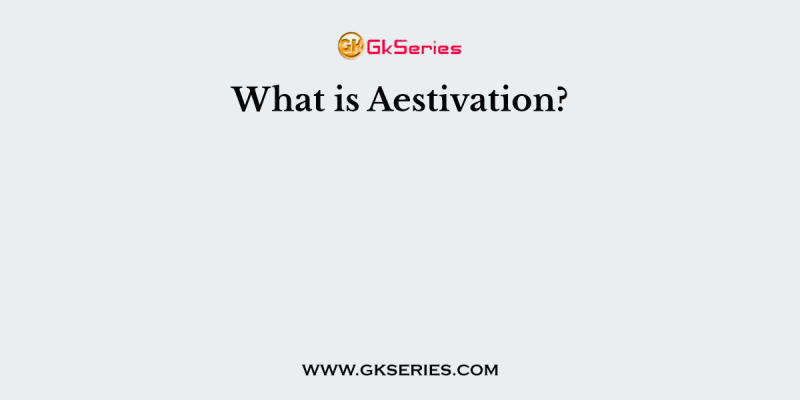 What is Aestivation?
