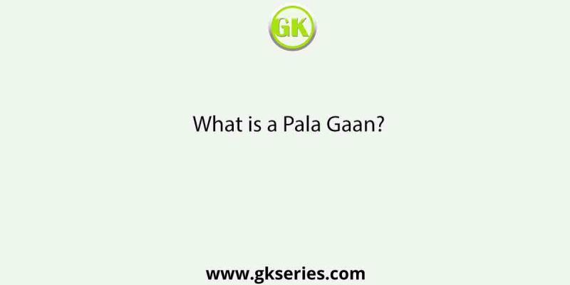 What is a Pala Gaan?