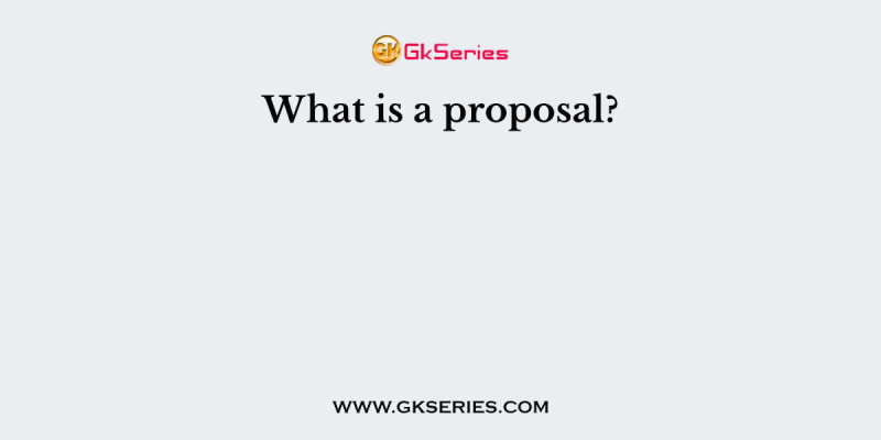 What is a proposal?