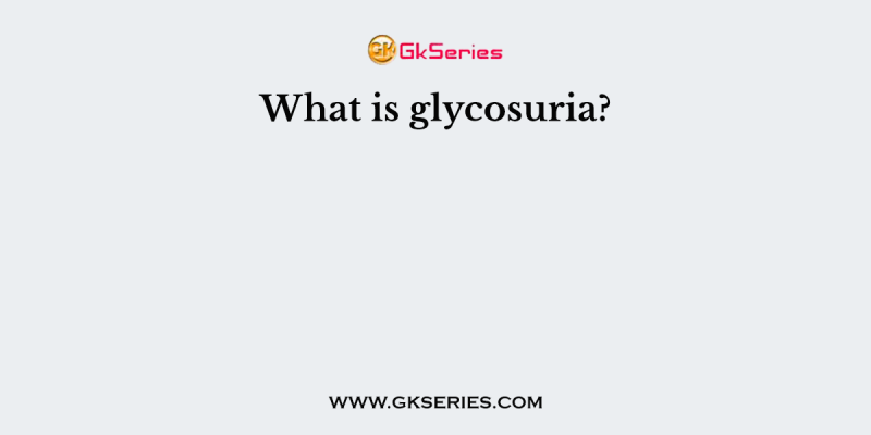 What is glycosuria?