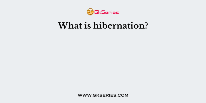 What is hibernation?