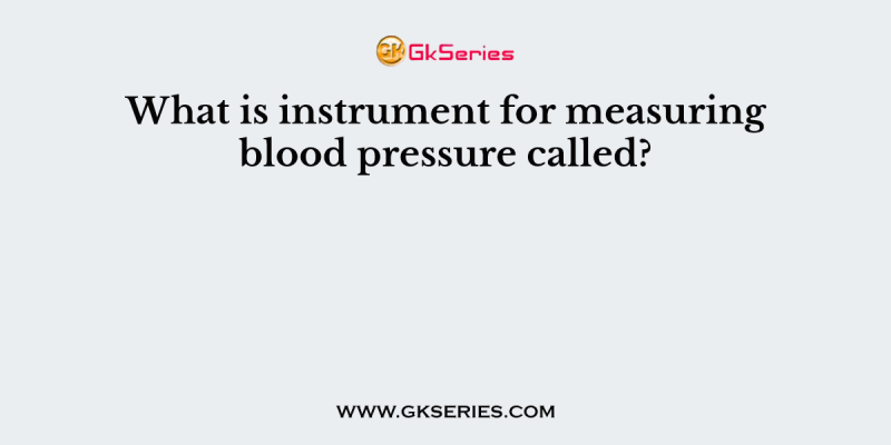 What is instrument for measuring blood pressure called?