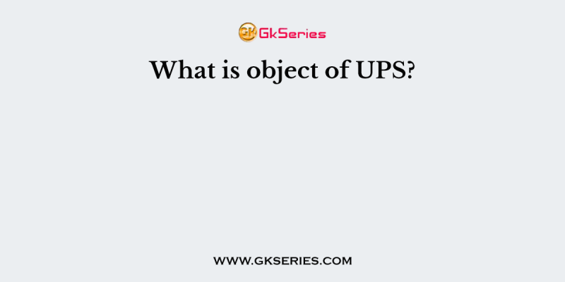 What is object of UPS?