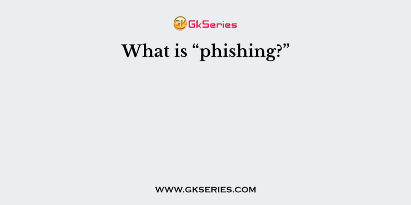 What is “phishing?”