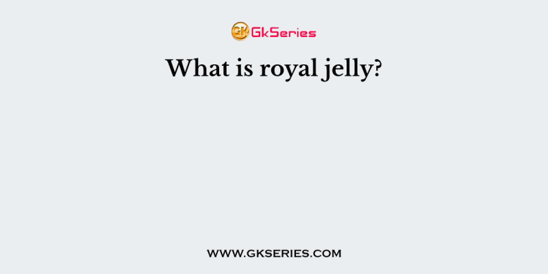 What is royal jelly?
