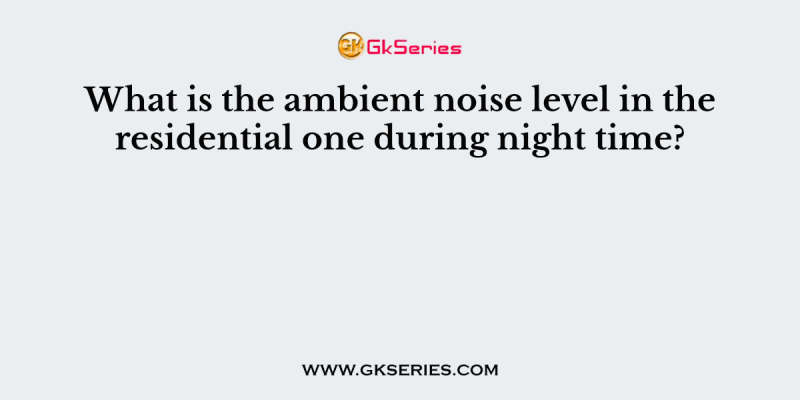 What is the ambient noise level in the residential one during night time?