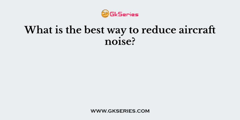 What is the best way to reduce aircraft noise?