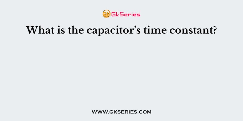 What is the capacitor’s time constant?
