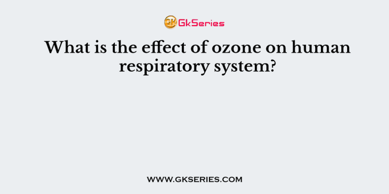 What is the effect of ozone on human respiratory system?