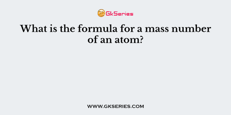 What is the formula for a mass number of an atom?