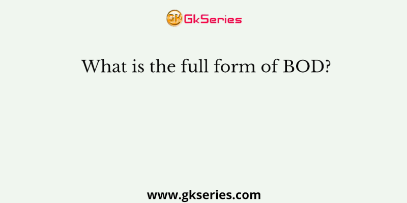 What is the full form of BOD?