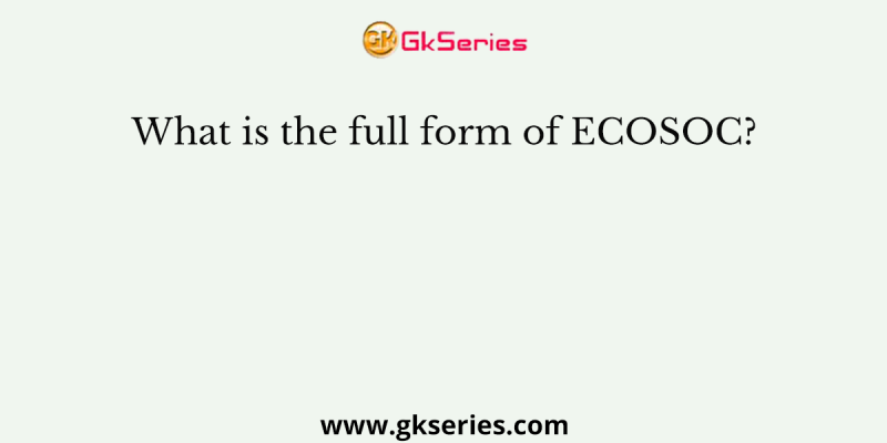 What is the full form of ECOSOC?
