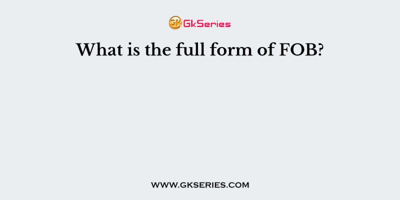 What is the full form of FOB?