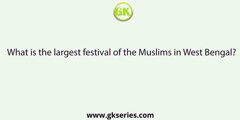 What is the largest festival of the Muslims in West Bengal?