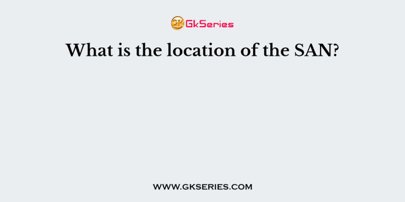 What is the location of the SAN?