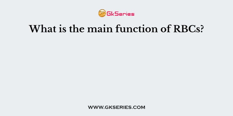 What is the main function of RBCs?