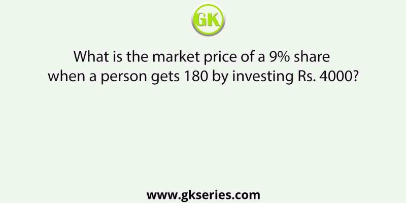 What is the market price of a 9% share when a person gets 180 by investing Rs. 4000?